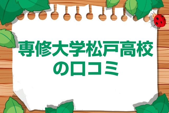 専修大学松戸高校の口コミ・レビュー